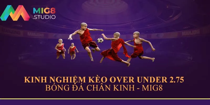 Bóng đá chân kinh và kèo over under 2.75
