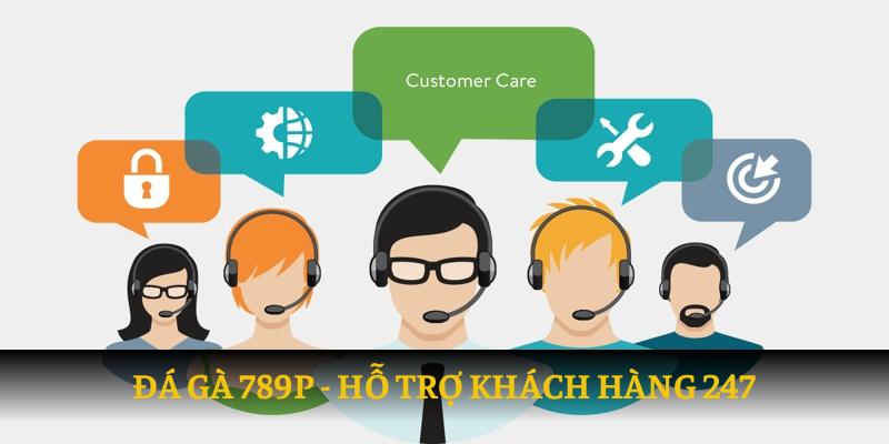 Hỗ trợ khách hàng 24/7, chuyên nghiệp tại 789P