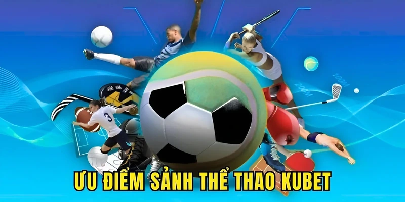 Ưu điểm sảnh thể thao Kubet